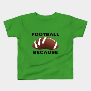 FOOTBALL BECAUSE Kids T-Shirt